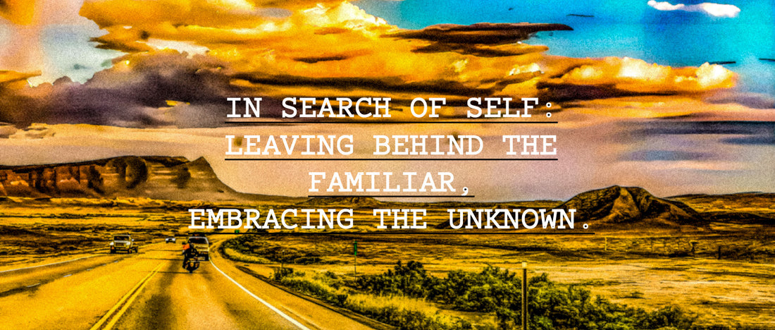 In Search of Self: Leaving Behind the Familiar, Embracing the Unknown