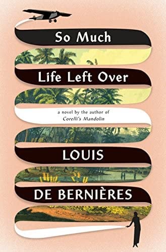 So Much Life Left Over by Louis De Bernieres