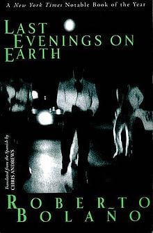 Last Evenings on Earth: Stories by Roberto Bolano
