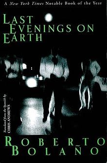 Last Evenings on Earth: Stories by Roberto Bolano