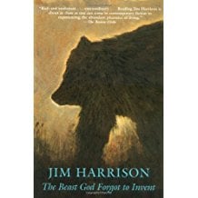 The Beast God Forgot to Invent by Jim Harrison