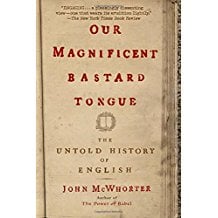 Our Magnificent Bastard Tongue by John McWhorter