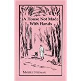 A House Not Made with Hands by Myrtle Stedman First Edition/First Printing Communitea Books