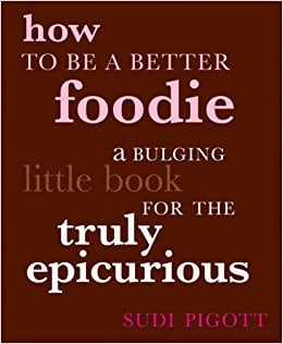 How to Be a Better Foodie by Sudi Pigott