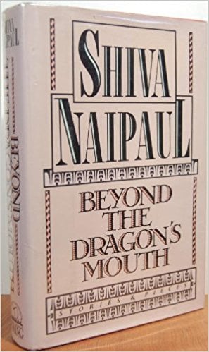 Beyond the Dragon's Mouth: Stories and Pieces by Shiva Naipaul