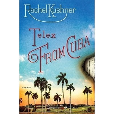 Telex From Cuba by Rachel Kushner