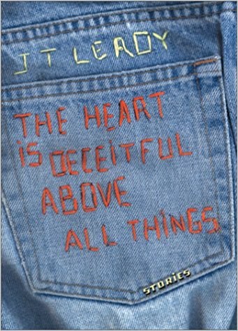 The Heart is Deceitful Above All Things: Stories by J. T. LeRoy