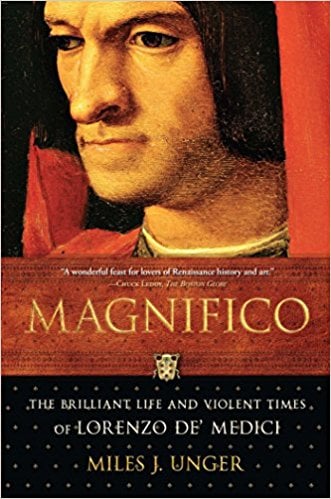 Magnifico: The Brilliant Life and Violent Times of Lorenzo De' Medici by Miles J. Unger