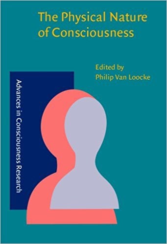 The Physical Nature of Consciousness Edited by Philip Van Loocke