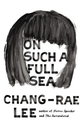 On Such A Full Sea by Chang-Rae Lee