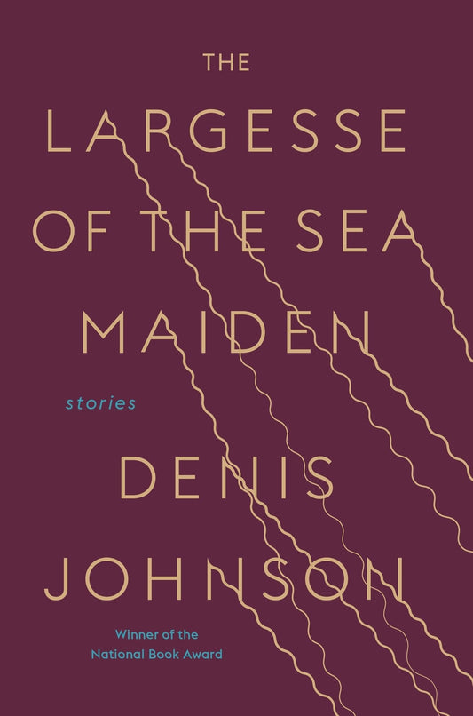 The Largesse of the Sea Maiden by Denis Johnson