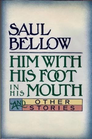 Him With His Foot In His Mouth by Saul Bellow