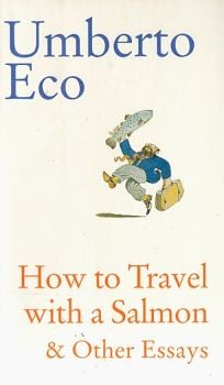 How to Travel with a Salmon: & Other Essays by Umberto Eco