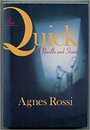 The Quick: A Novella and Stories by Agnes Rossi