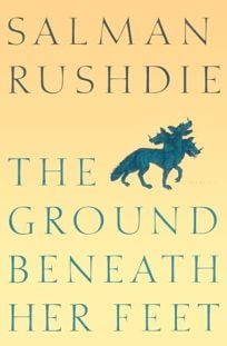 The Ground Beneath Her Feet by Salman Rushdie