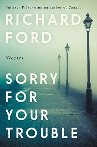 Sorry for Your Trouble: Stories by Richard Ford